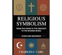 RELIGIOUS SYMBOLISM: FROM THE CROSS TO THE CRESCENT TO THE DHARMA WHEEL (Icons and meanings)
