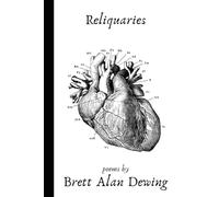 Reliquaries: poems by Brett Alan Dewing