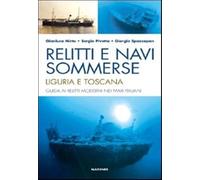 Relitti e navi sommerse. Liguria e Toscana. Guida ai relitti moderni nei mari italiani. Ediz. illustrata