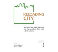 Reloading city. Un nuovo approccio sistemico alla rigenerazione della città e del territorio