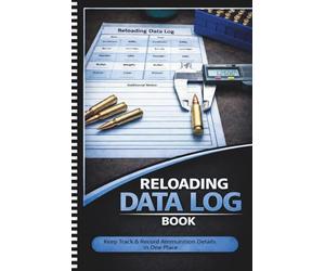 Reloading Data Log Book: A Detailed and Organized Logbook for Recording Ammunition Handloading Data, Components, Load Measurements, and Performance Notes