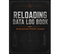 Reloading Data Log Book: Handloading Record Journal for Load Development, Range Notes, Components, Equipment, and Ammunition Tracking