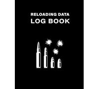 Reloading Data Log Book: Record and Track Your Rifle Reloading Data | Comprehensive Cartridge Reload Journal for Shooters and Reloaders