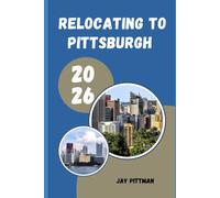 RELOCATING TO PITTSBURGH 2026: Insider Tips for Finding Affordable Neighborhoods, Career Growth, and Everyday Success in the Steel City