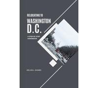 RELOCATING TO WASHINGTON, D.C.: A Step-by-Step Handbook
