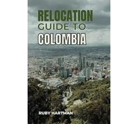 Relocation Guide To Colombia: Unlock the Key Steps to Living Your Best Life!