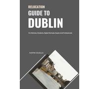 Relocation Guide to Dublin: For Retirees, Students, Digital Nomads, Expats and Professionals