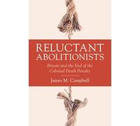 Reluctant Abolitionists: Britain and the End of the Colonial Death Penalty