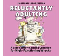 reluctantly adulting - emotionel labor edition: a cozy comfort coloring collection for high-functioning wrecks