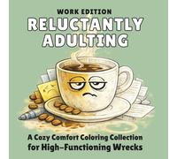 reluctantly adulting - work edition: a cozy comfort coloring collection for high-functional wrecks