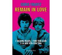 Remain in love. I Talking Heads, i Tom Tom Club e la mia vita con Tina