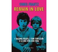 Remain in love. I Talking Heads, i Tom Tom Club e la mia vita con Tina