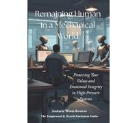 Remaining Human in a Mechanical World: Protecting Your Values and Emotional Integrity in High-Pressure Systems