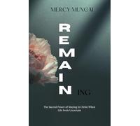 REMAINing: The Sacred Power of Staying in Christ When Life Feels Uncertain