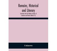 Remains, Historical And Literary, Connected With The Palatine Counti (Tascabile)