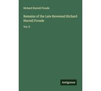 Remains of the Late Reverend Richard Hurrell Froude: Vol. II