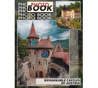 Remarkable Castles Of Austria Photo Book: Explore 40 Stunning Images Showcasing Austria's Majestic Castles For Travel Enthusiasts