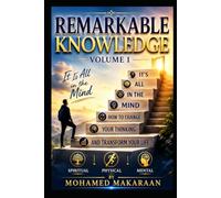 Remarkable knowledge volume 1: It's All in the Mind How to Change Your Thinking and Transform Your Life