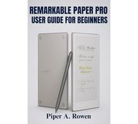 REMARKABLE PAPER PRO USER GUIDE FOR BEGINNERS: Step-by-Step Instructions to Master Setup, Writing, Reading, Cloud Syncing, and Hidden Features