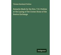 Remarks Made by the Hon. T.H. Perkins at the Laying of the Corner Stone of the Boston Exchange