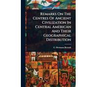 Remarks On The Centres Of Ancient Civilization In Central American And Their Geographical Distribution
