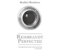 Rembrandt Perfected: a new play based loosely on historical events -- very loosely