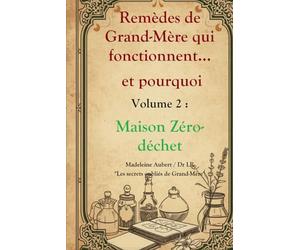 Remèdes de Grand-Mère qui fonctionnent et pourquoi - Vol. 2 : Maison Zéro Déchet, astuces naturelles pour une maison propre et économique: Vinaigre, bicarbonate et savon contre les produits chimiques