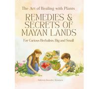 Remedies & Secrets of Mayan Lands: The Art of Healing with Plants
