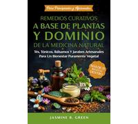 Remedios Curativos a Base de Plantas y Dominio de la Medicina Natural: Tés, Tónicos, Bálsamos y Jarabes Artesanales para un Bienestar Puramente Vegetal
