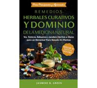 Remedios Curativos a Base de Plantas y Dominio de la Medicina Natural: Tés, Tónicos, Bálsamos y Jarabes Artesanales para un Bienestar Puramente Vegetal
