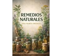 Remedios Naturales: La Guía Completa para Sanar con lo que la Naturaleza Ofrece.