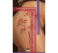 Remedios naturales para mujeres: Nutrición, Plantas, Hidroterapia