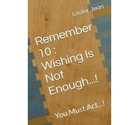 Remember 10 : Wishing Is Not Enough...!: You Must Act...!