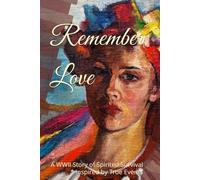 Remember Love: A WWII Story of Spirited Survival * Inspired by True Events