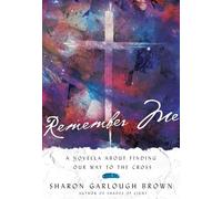 Remember Me: A Novella About Finding Our Way to the Cross