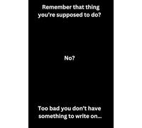 Remember that thing you’re supposed to do? No? Too bad you don’t have something to write on…: Journal