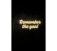 Remember the goal: Notebook to Write In for Men - Women, Positive Affirmation, Motivation And Inspiration Journal