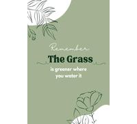 Remember: The Grass is greener where you water it