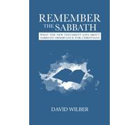 Remember the Sabbath: What the New Testament Says About Sabbath Observance for Christians