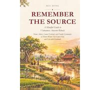 REMEMBER THE SOURCE: A Mindful Guide to Vietnamese Ancestor Rituals Home Altars, Lunar Festivals, and Family Ceremonies to Honor Where You Come From and Live with Gratitude