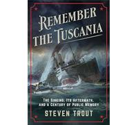 Remember the Tuscania: The Sinking, Its Aftermath, and a Century of Public Memory