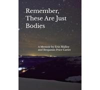 Remember, These Are Just Bodies: A Memoir by Erin Malloy and Benjamin Price Carter