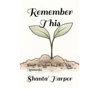 Remember This: Small Wisdom for Life's Big Moments