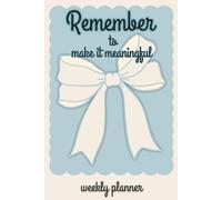 Remember to make it meaningful-weekly planner: 52 w ull color & undated