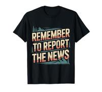 Remember To Report The News Reporter di giornalismo |- Maglietta