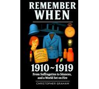 REMEMBER WHEN: 1910-1919 From Suffragettes to Séances, and a World Set on Fire