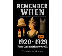 REMEMBER WHEN: 1920 ~ 1929 The Decade That Tried to Outrun Its Own Hangover