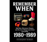 REMEMBER WHEN: 1980 ~ 1989 Mall Rats, Microwave Dinners, and the Art of Being Loud About Everything: The Decade That Sold Its Soul (and Bought It Back on Credit)
