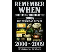 REMEMBER WHEN 2000 ~ 2009 BUFFERING THROUGH THE 2000s: THE DOWNLOAD DECADE