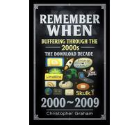 REMEMBER WHEN 2000 ~ 2009 BUFFERING THROUGH THE 2000s: THE DOWNLOAD DECADE